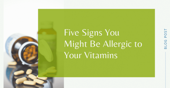 5 Signs You Might be Allergic to Your Vitamins