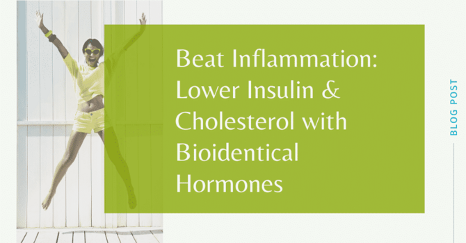 Beat Inflammation: Lower Insulin & Cholesterol with Bioidentical Hormones image