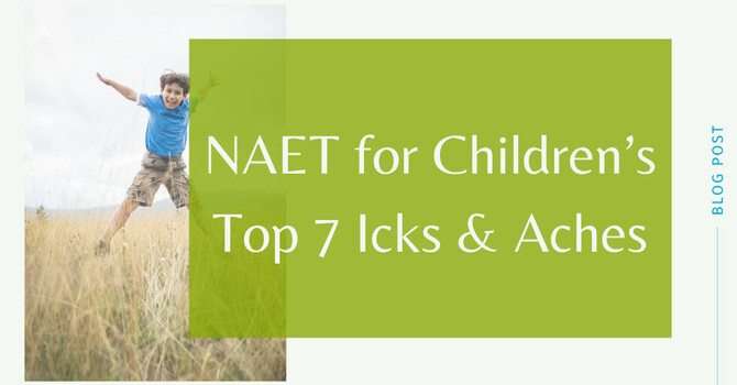 NAET for Children’s Top 7 Icks & Aches