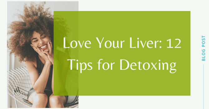 Love Your Liver: 12 Tips for Detoxing image