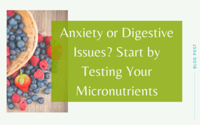 Anxiety or Digestive Issues?  Start by Testing Your Micronutrients