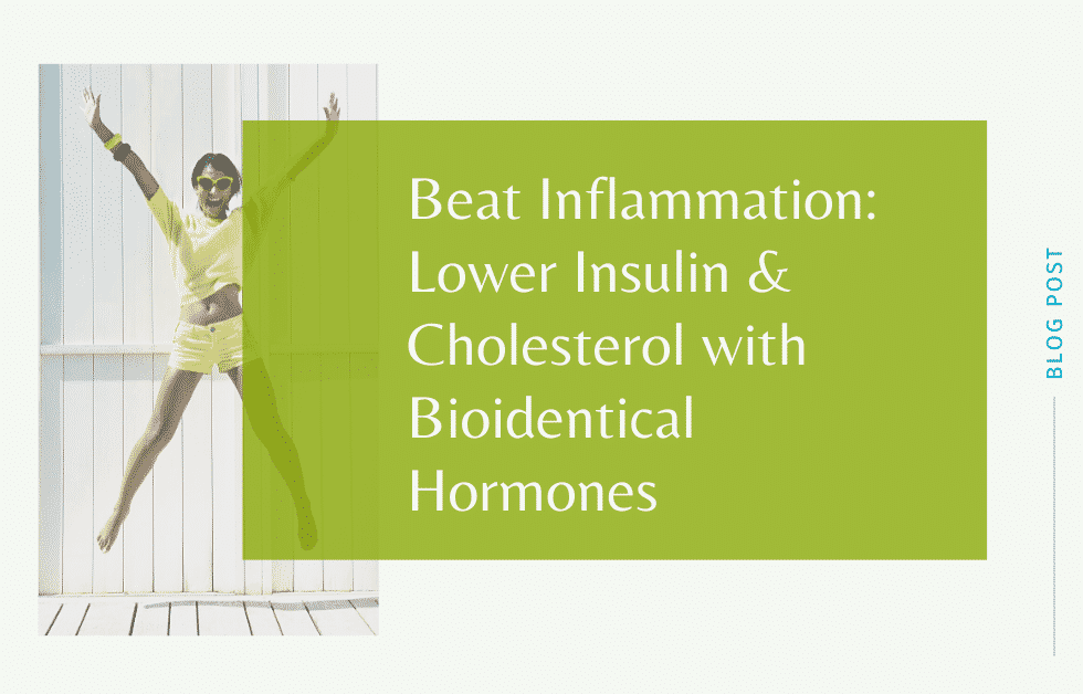 Beat Inflammation: Lower Insulin & Cholesterol with Bioidentical Hormones
