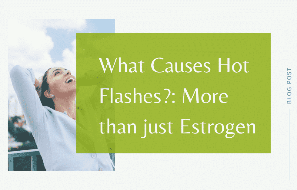 What Causes Hot Flashes: It’s More Than Just Estrogen